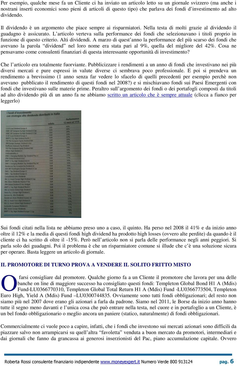 L articolo verteva sulla performance dei fondi che selezionavano i titoli proprio in funzione di questo criterio. Alti dividendi.