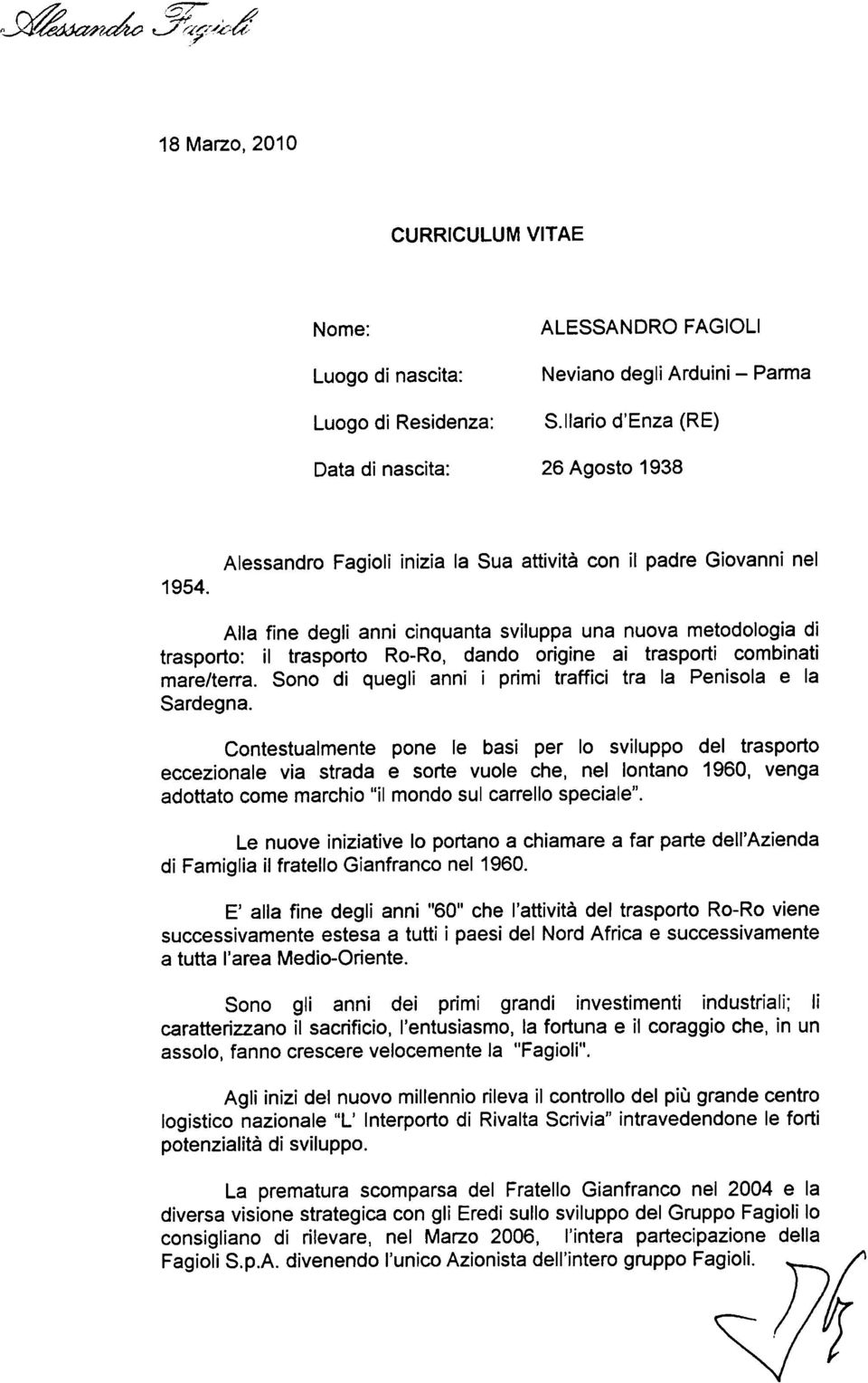 Alessandro Fagioli inizia la Sua attività con il padre Giovanni nel Alla fine degli anni cinquanta sviluppa una nuova metodologia di trasporto: il trasporto Ro-Ro, dando origine ai trasporti