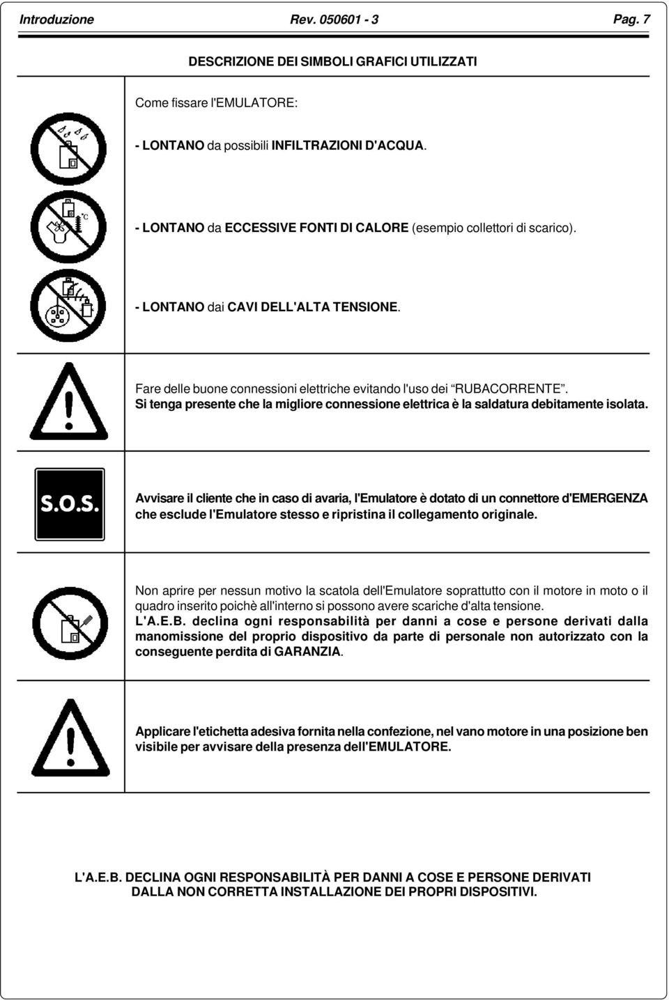 Si tenga presente che la migliore connessione elettrica è la saldatura debitamente isolata.