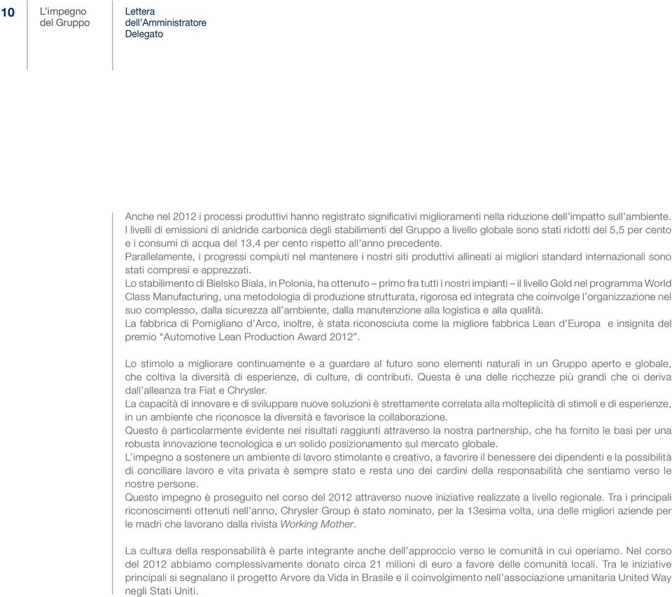 Parallelamente, i progressi compiuti nel mantenere i nostri siti produttivi allineati ai migliori standard internazionali sono stati compresi e apprezzati.