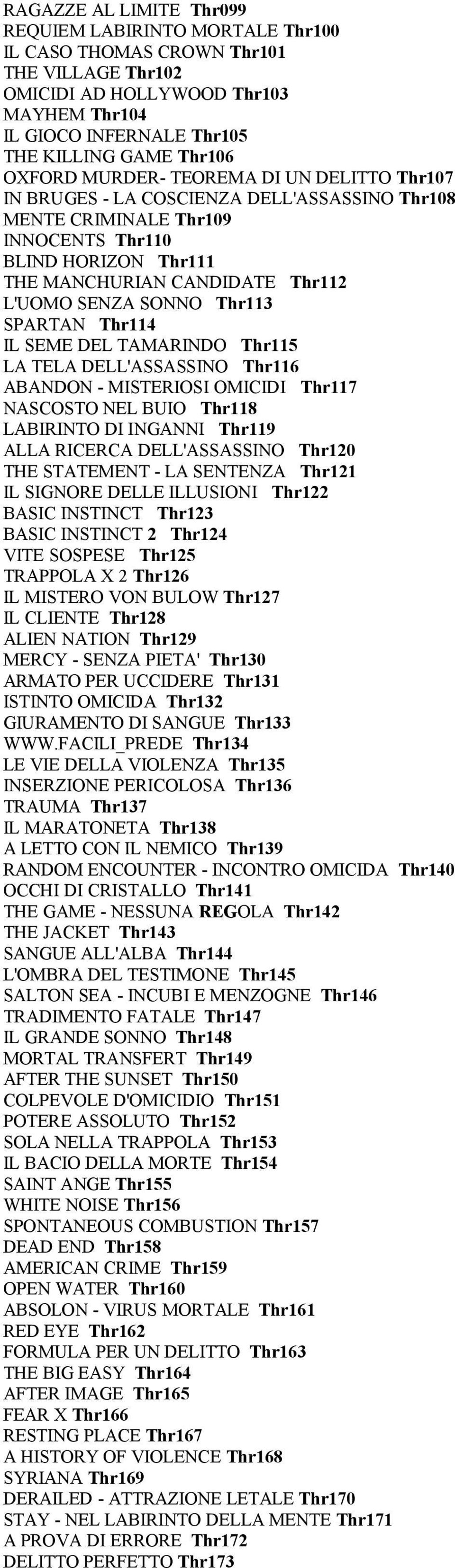 SONNO Thr113 SPARTAN Thr114 IL SEME DEL TAMARINDO Thr115 LA TELA DELL'ASSASSINO Thr116 ABANDON - MISTERIOSI OMICIDI Thr117 NASCOSTO NEL BUIO Thr118 LABIRINTO DI INGANNI Thr119 ALLA RICERCA