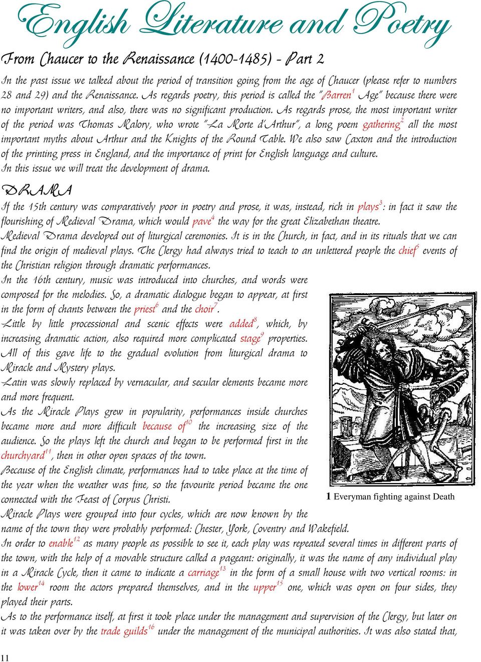 As regards prose, the most important writer of the period was Thomas Malory, who wrote "La Morte d'arthur", a long poem gathering 2 all the most important myths about Arthur and the Knights of the