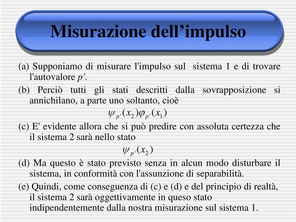 può predire con assoluta certezza che il sistema 2 sarà nello stato ψ p ' (x 2 ) (d) Ma questo è stato previsto senza in alcun modo disturbare il sistema, in