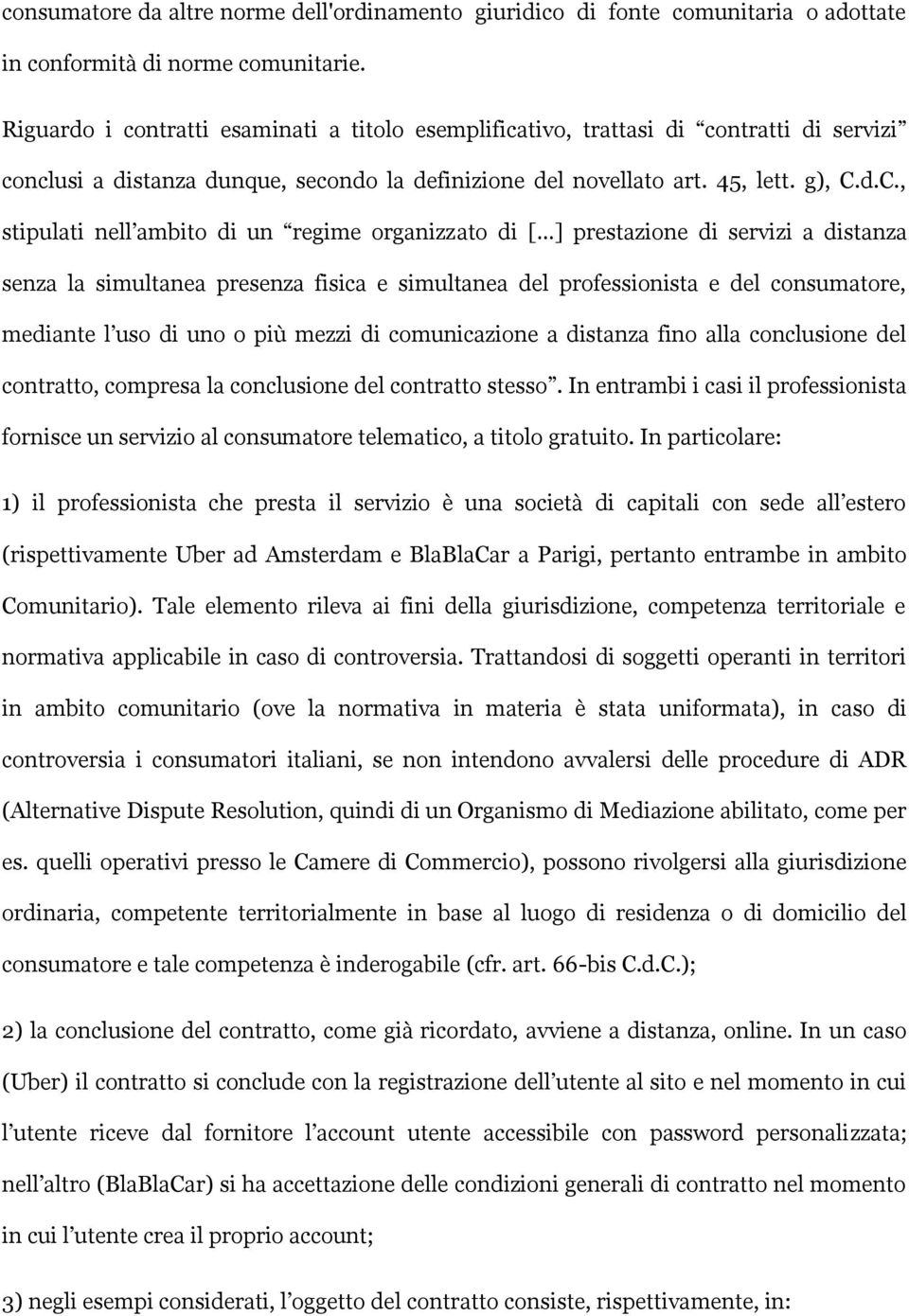 d.C., stipulati nell ambito di un regime organizzato di [ ] prestazione di servizi a distanza senza la simultanea presenza fisica e simultanea del professionista e del consumatore, mediante l uso di