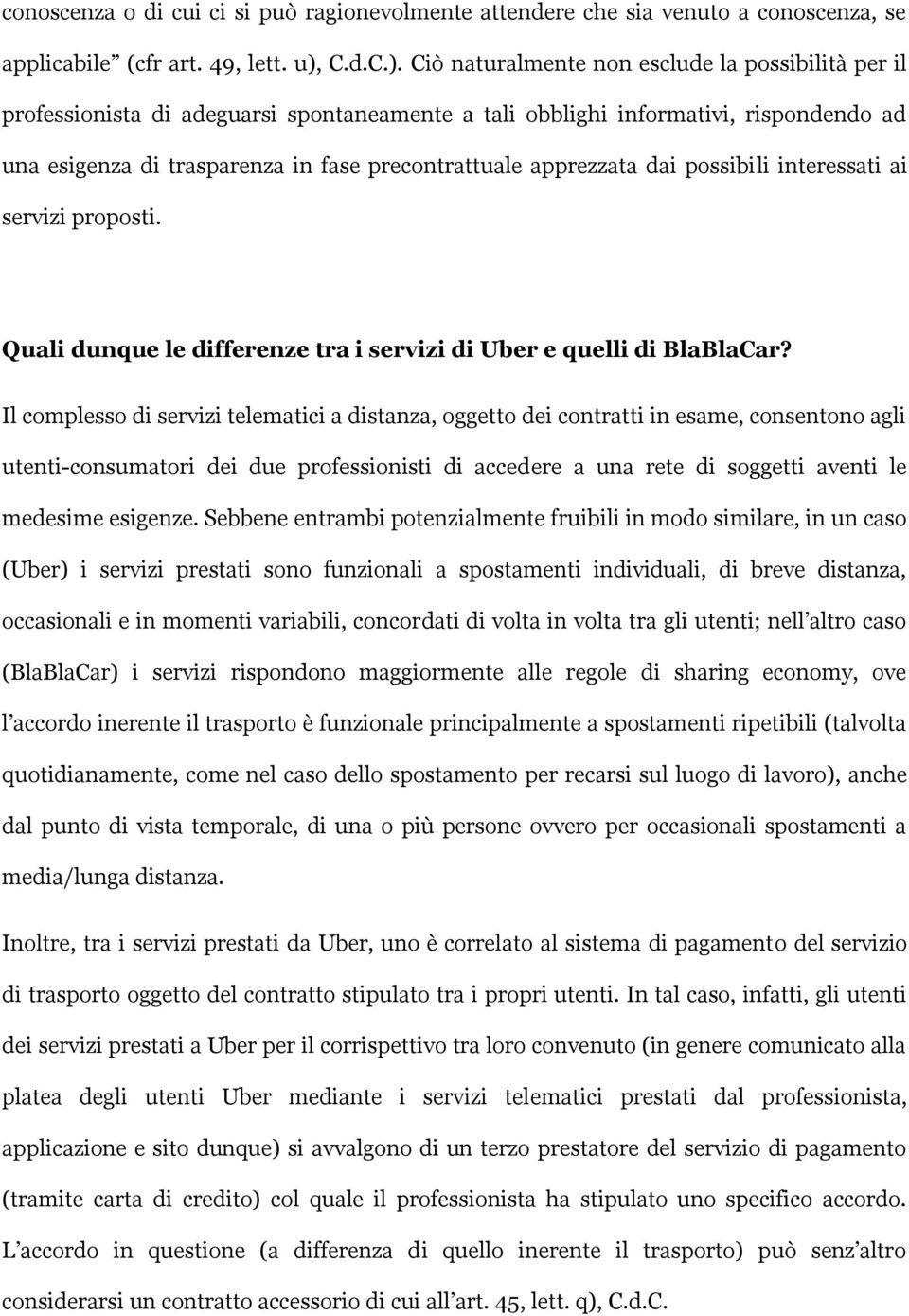 Ciò naturalmente non esclude la possibilità per il professionista di adeguarsi spontaneamente a tali obblighi informativi, rispondendo ad una esigenza di trasparenza in fase precontrattuale