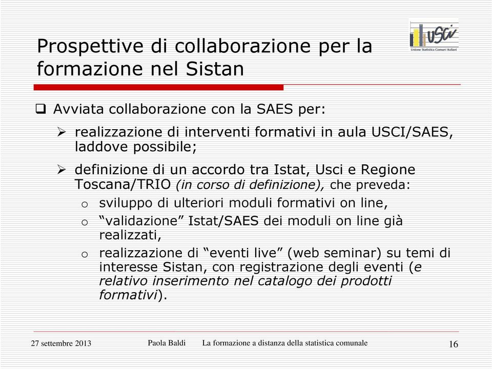 formativi on line, o validazione Istat/SAES dei moduli on line già realizzati, o realizzazione di eventi live (web seminar) su temi di interesse Sistan, con