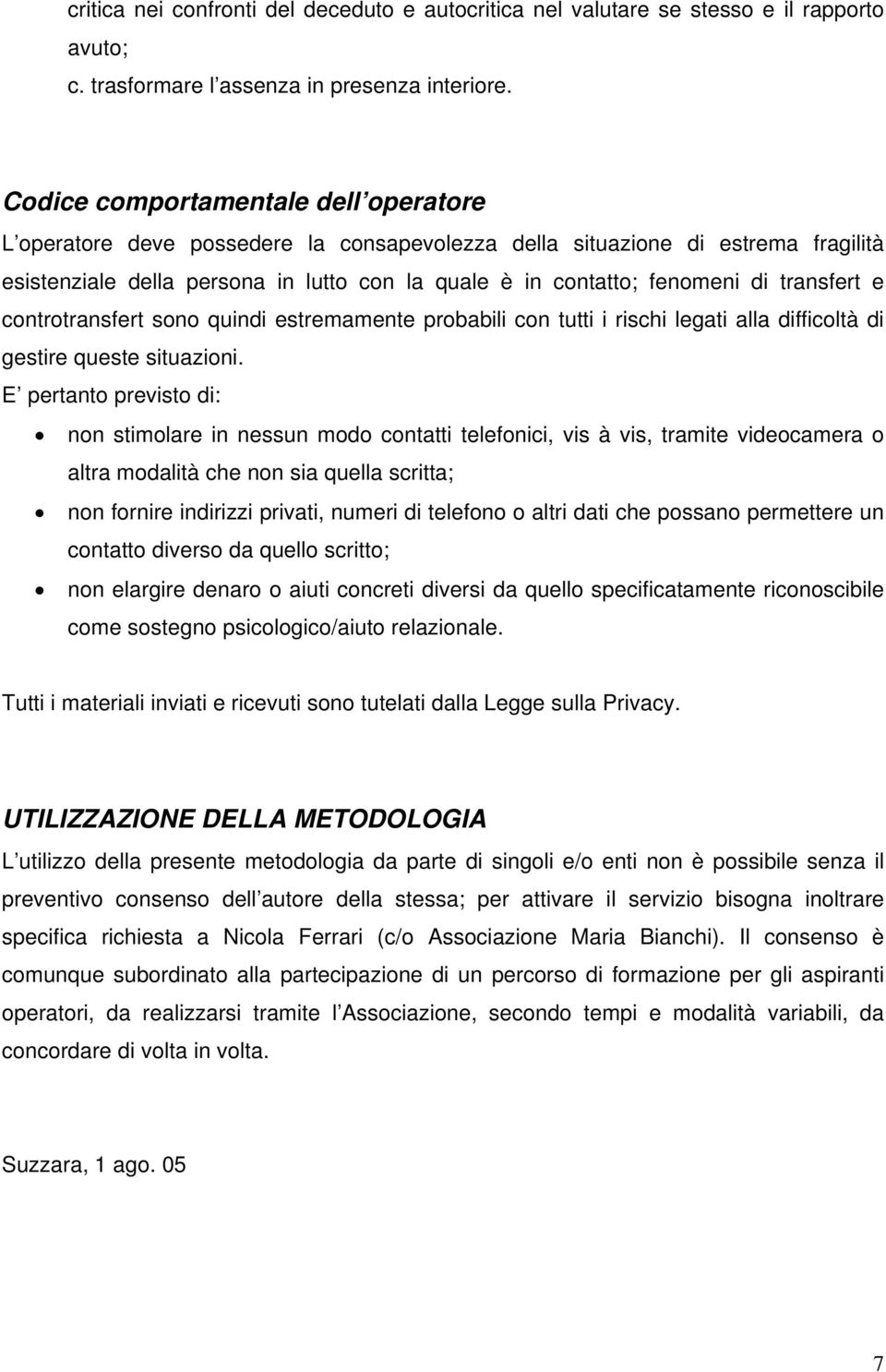 transfert e controtransfert sono quindi estremamente probabili con tutti i rischi legati alla difficoltà di gestire queste situazioni.