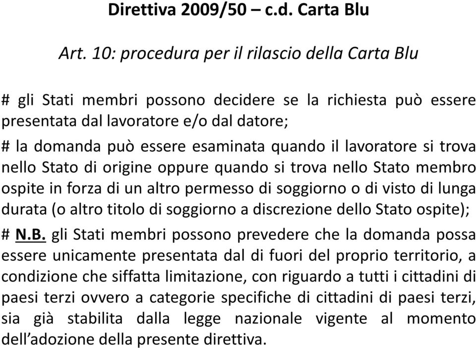 lavoratore si trova nello Stato di origine oppure quando si trova nello Stato membro ospite in forza di un altro permesso di soggiorno o di visto di lunga durata (o altro titolo di soggiorno a