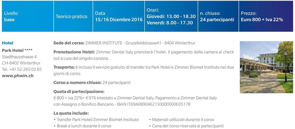 ch Sede del corso: ZIMMER INSTITUTE - Gruzefeldstrasse41-8404 Winterthur Prenotazione Hotel: Zimmer Dental Italy prenoterà l hotel, il pagamento della camera al check out a cura del singolo corsista.