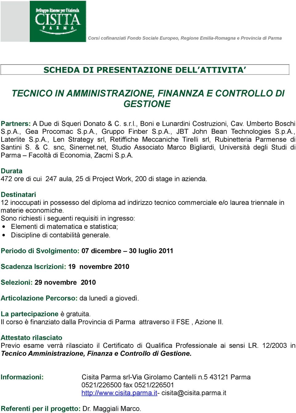 snc, Sinernet.net, Studio Associato Marco Bigliardi, Università degli Studi di Parma Facoltà di Economia, Zacmi S.p.A. Durata 472 ore di cui 247 aula, 25 di Project Work, 200 di stage in azienda.