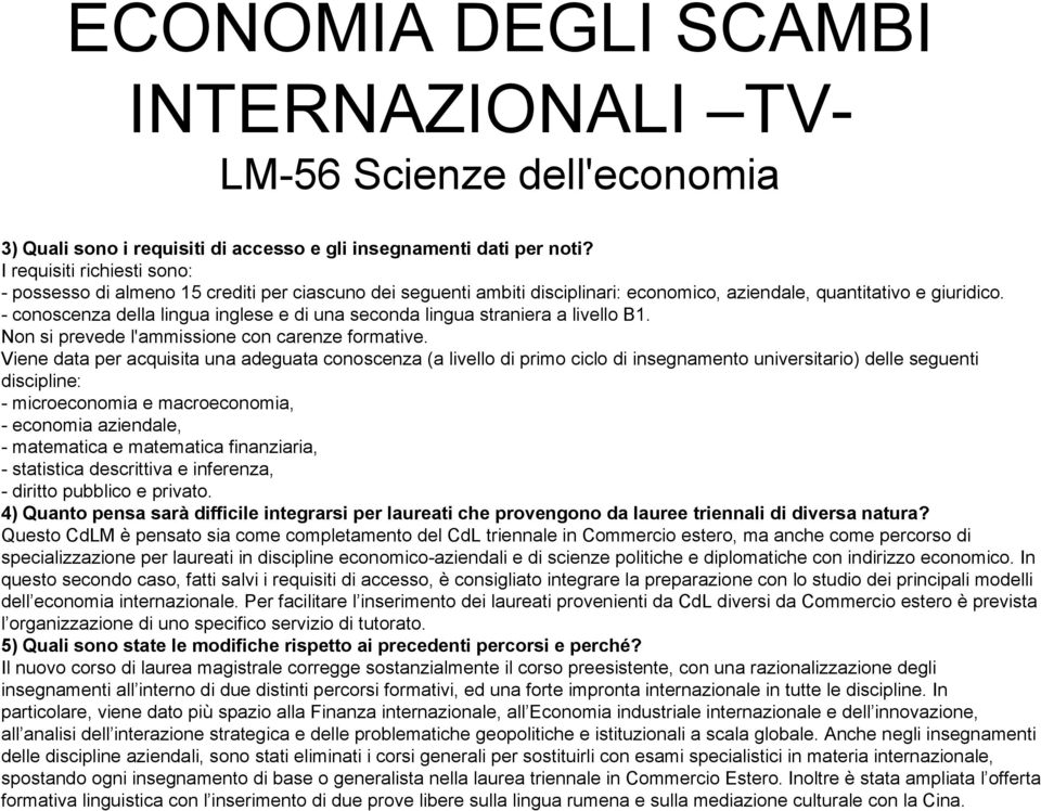 - conoscenza della lingua inglese e di una seconda lingua straniera a livello B1. Non si prevede l'ammissione con carenze formative.