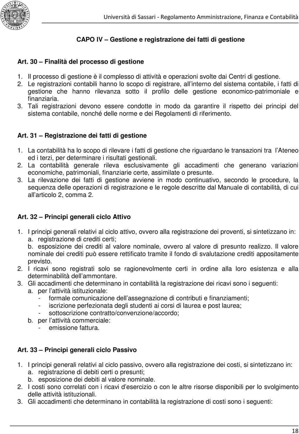 finanziaria. 3. Tali registrazioni devono essere condotte in modo da garantire il rispetto dei principi del sistema contabile, nonché delle norme e dei Regolamenti di riferimento. Art.