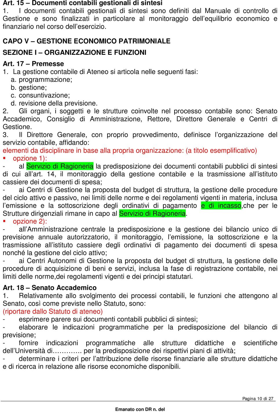 esercizio. CAPO V GESTIONE ECONOMICO PATRIMONIALE SEZIONE I ORGANIZZAZIONE E FUNZIONI Art. 17 Premesse 1. La gestione contabile di Ateneo si articola nelle seguenti fasi: a. programmazione; b.