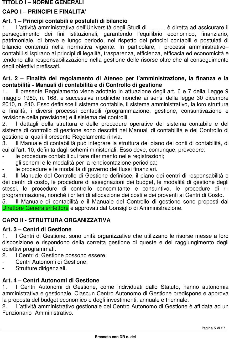 lungo periodo, nel rispetto dei principi contabili e postulati di bilancio contenuti nella normativa vigente.