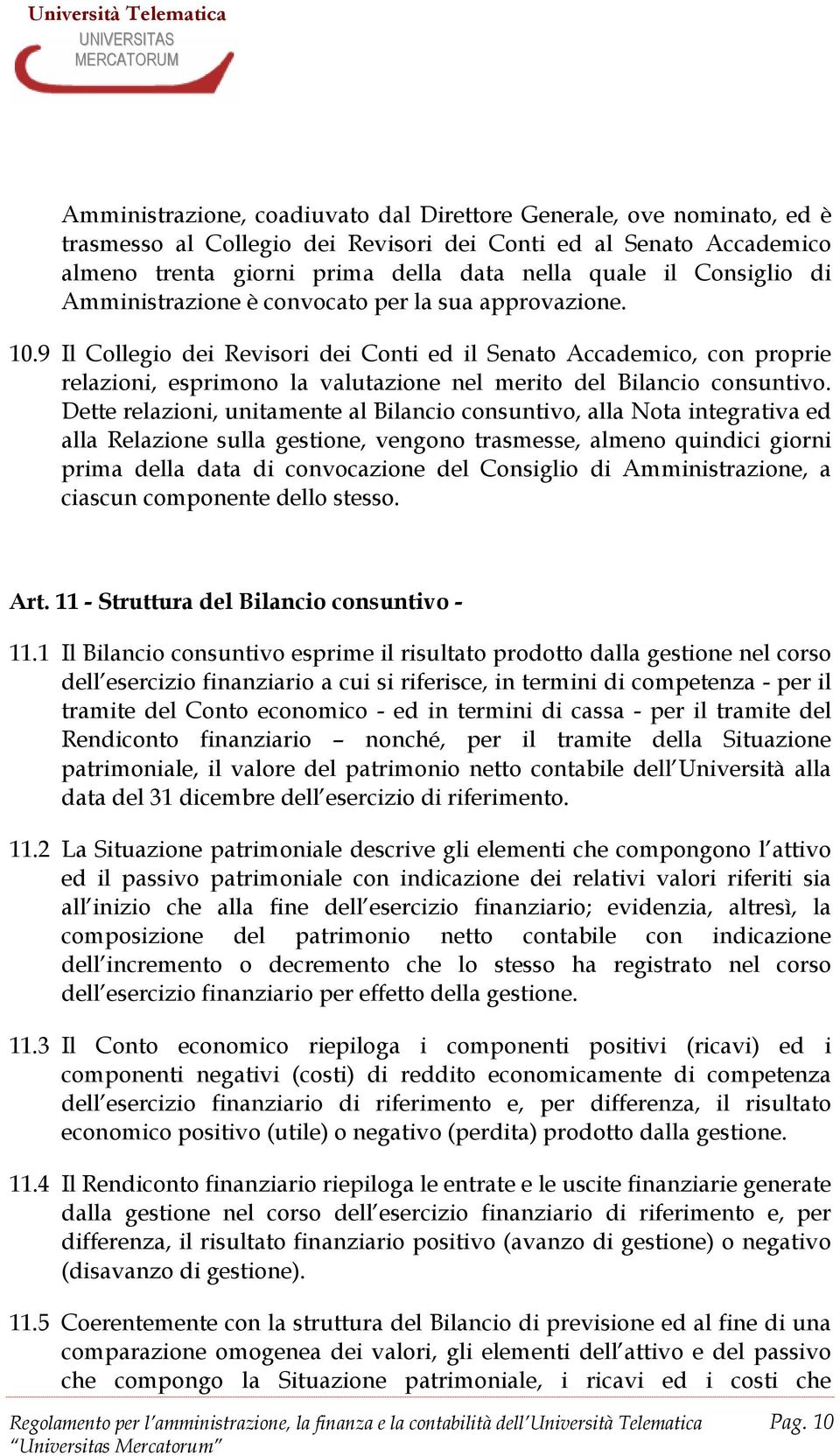 9 Il Collegio dei Revisori dei Conti ed il Senato Accademico, con proprie relazioni, esprimono la valutazione nel merito del Bilancio consuntivo.