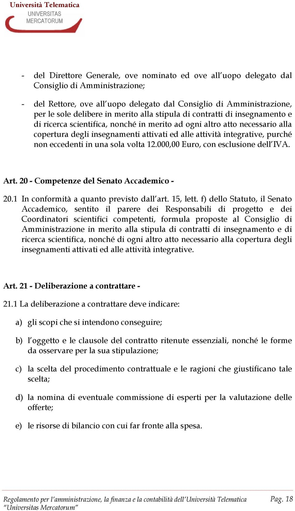 eccedenti in una sola volta 12.000,00 Euro, con esclusione dell IVA. Art. 20 - Competenze del Senato Accademico - 20.1 In conformità a quanto previsto dall art. 15, lett.