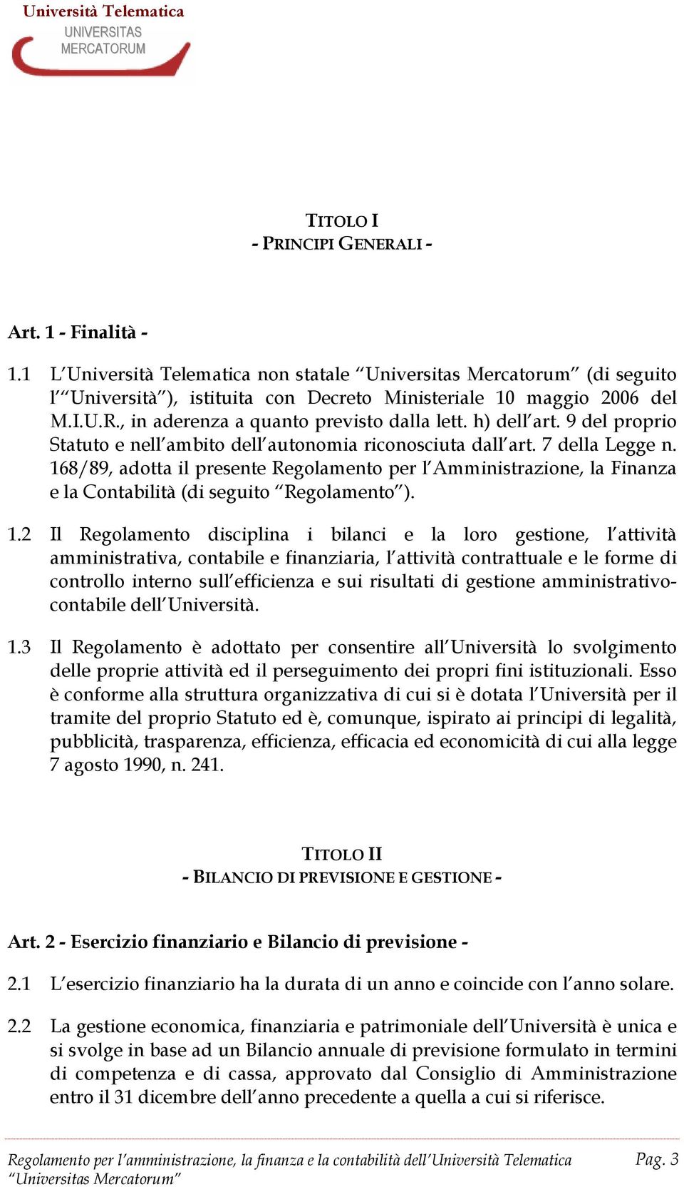 168/89, adotta il presente Regolamento per l Amministrazione, la Finanza e la Contabilità (di seguito Regolamento ). 1.