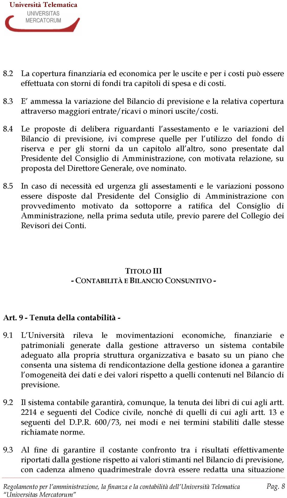 4 Le proposte di delibera riguardanti l assestamento e le variazioni del Bilancio di previsione, ivi comprese quelle per l utilizzo del fondo di riserva e per gli storni da un capitolo all altro,