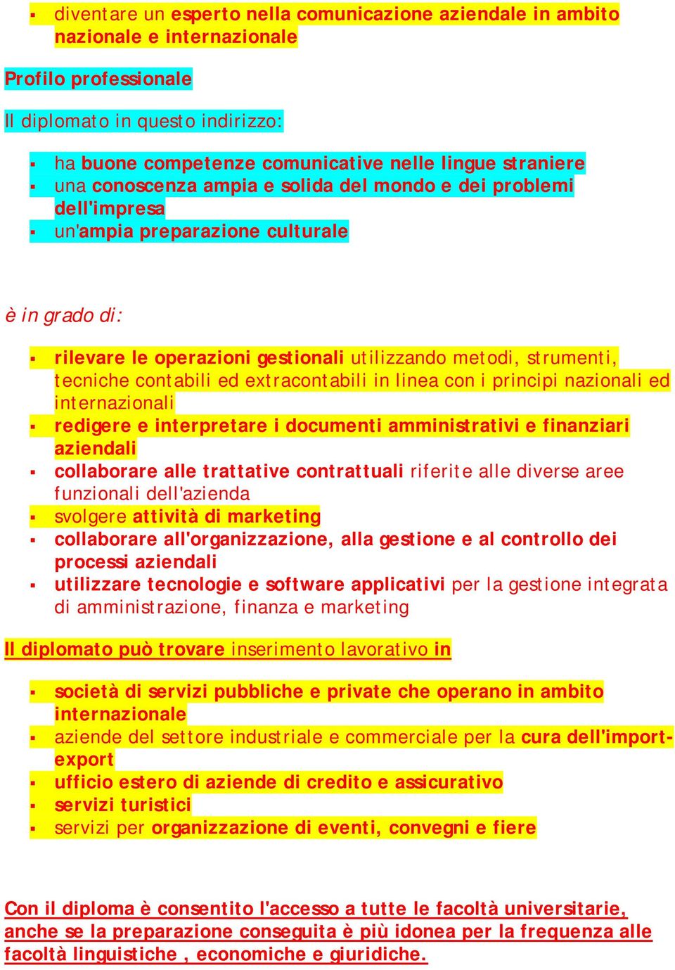 ed extracontabili in linea con i principi nazionali ed internazionali redigere e interpretare i documenti amministrativi e finanziari aziendali collaborare alle trattative contrattuali riferite alle