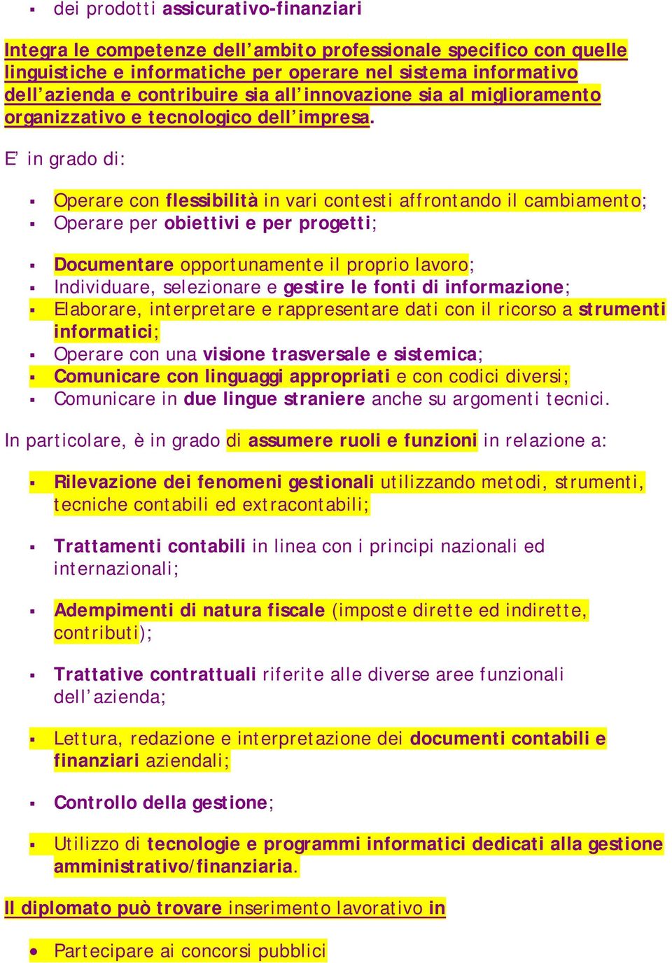 E in grado di: Operare con flessibilità in vari contesti affrontando il cambiamento; Operare per obiettivi e per progetti; Documentare opportunamente il proprio lavoro; Individuare, selezionare e