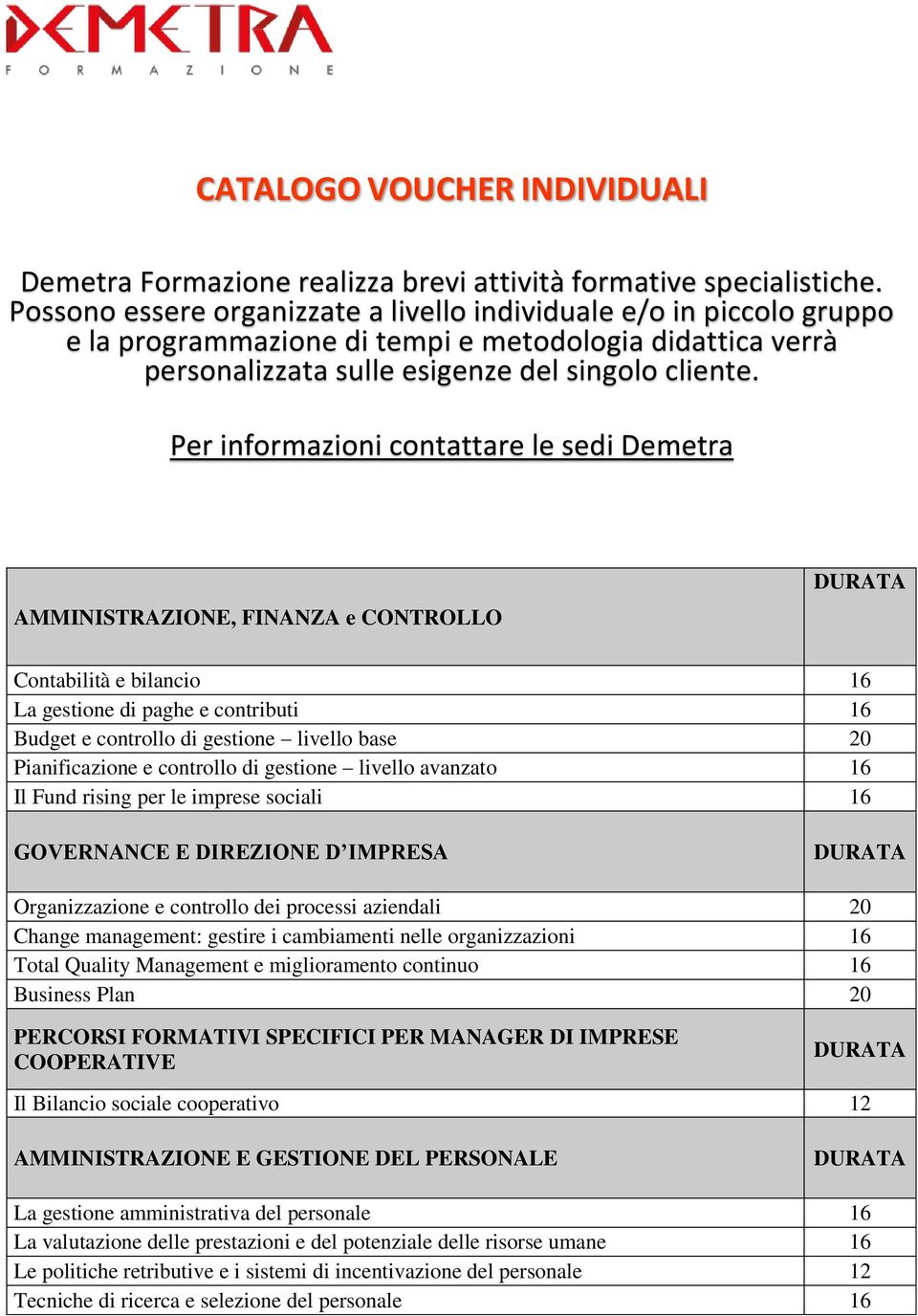 Per informazioni contattare le sedi Demetra AMMINISTRAZIONE, FINANZA e CONTROLLO Contabilità e bilancio 16 La gestione di paghe e contributi 16 Budget e controllo di gestione livello base 20