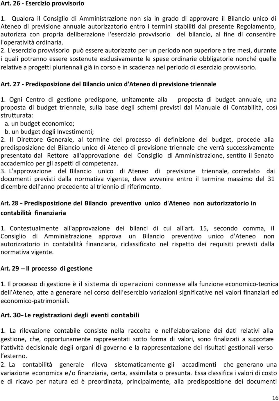 con propria deliberazione l'esercizio provvisorio del bilancio, al fine di consentire l'operatività ordinaria. 2.