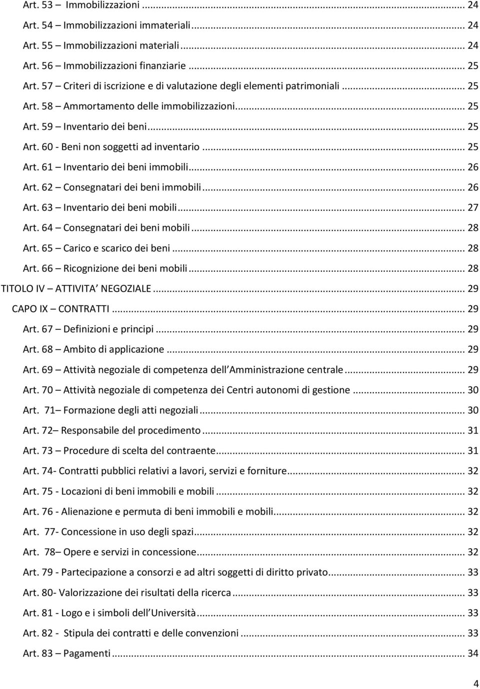 .. 25 Art. 61 Inventario dei beni immobili... 26 Art. 62 Consegnatari dei beni immobili... 26 Art. 63 Inventario dei beni mobili... 27 Art. 64 Consegnatari dei beni mobili... 28 Art.