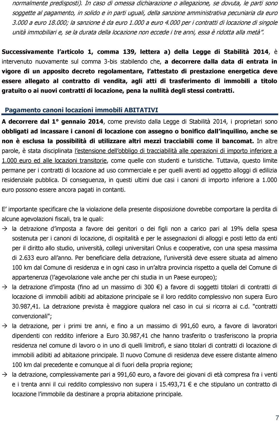 000; la sanzione è da euro 1.000 a euro 4.000 per i contratti di locazione di singole unità immobiliari e, se la durata della locazione non eccede i tre anni, essa è ridotta alla metà.