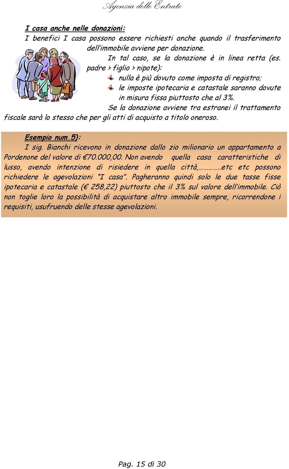 padre > figlio > nipote): nulla è più dovuto come imposta di registro; le imposte ipotecaria e catastale saranno dovute in misura fissa piuttosto che al 3%.