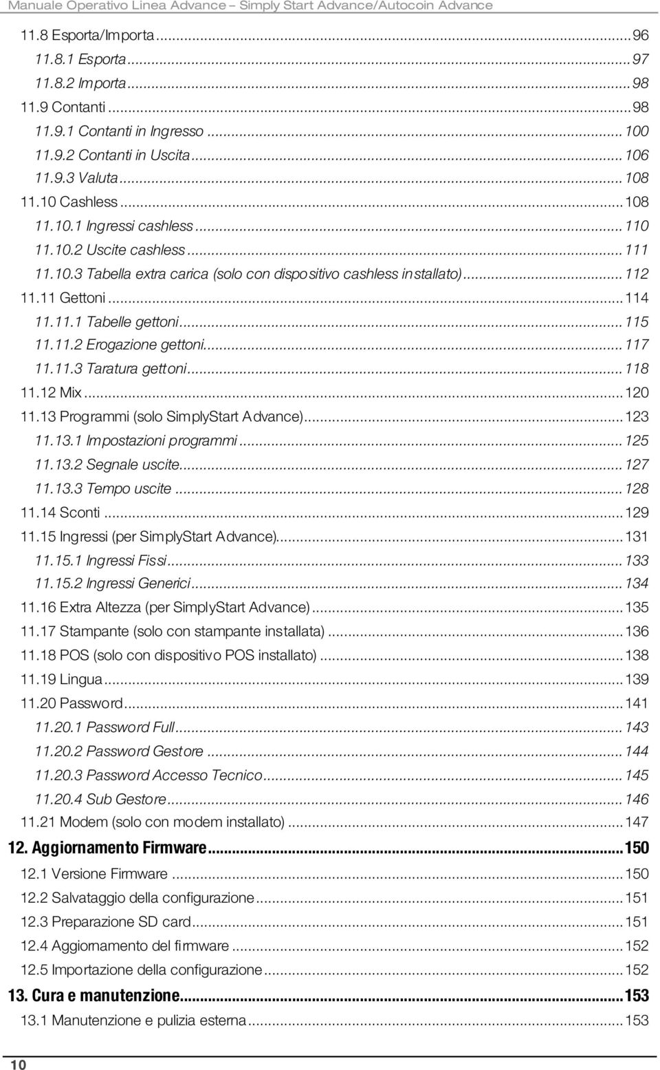11 Gettoni...114 11.11.1 Tabelle gettoni...115 11.11.2 Erogazione gettoni...117 11.11.3 Taratura gettoni...118 11.12 Mix...120 11.13 Programmi (solo SimplyStart Advance)...123 11.13.1 Impostazioni programmi.