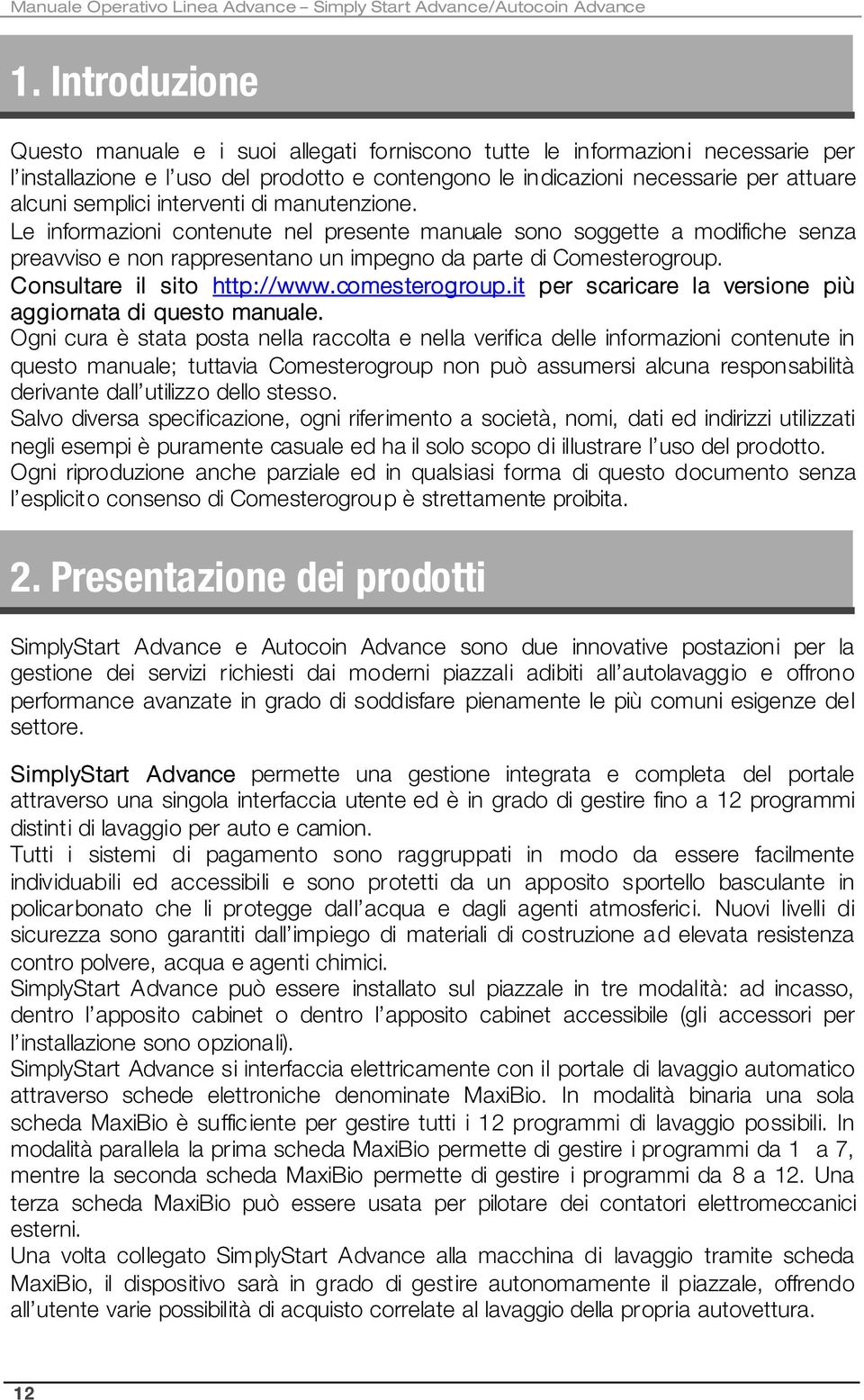 interventi di manutenzione. Le informazioni contenute nel presente manuale sono soggette a modifiche senza preavviso e non rappresentano un impegno da parte di Comesterogroup.