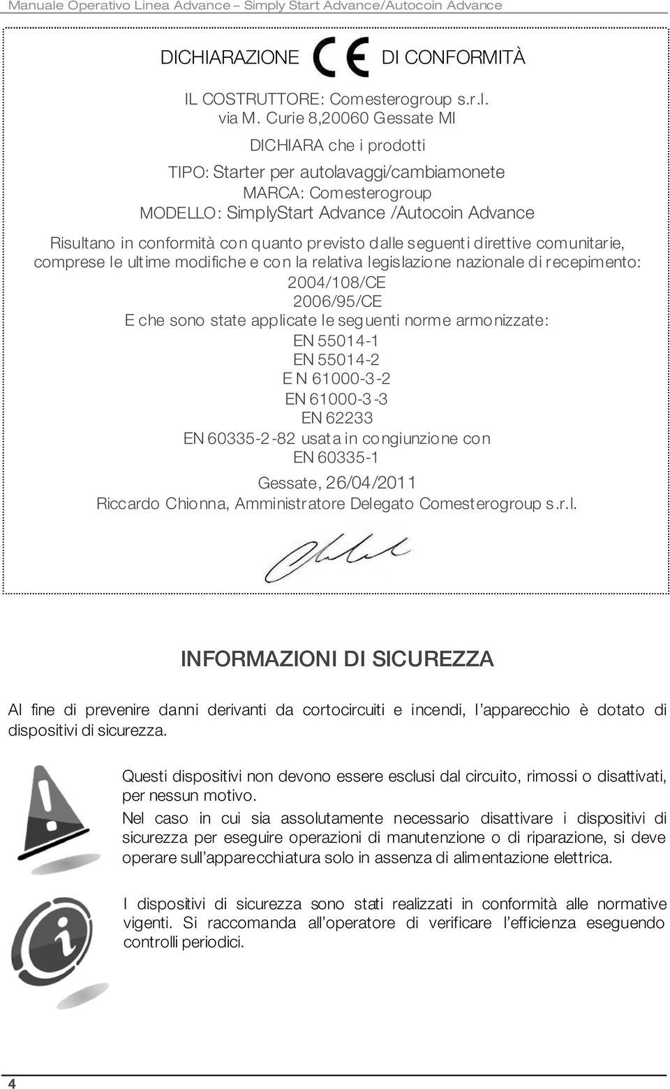 previsto dalle seguenti direttive comunitarie, comprese le ultime modifiche e con la relativa legislazione nazionale di recepimento: 2004/108/CE 2006/95/CE E che sono state applicate le seguenti