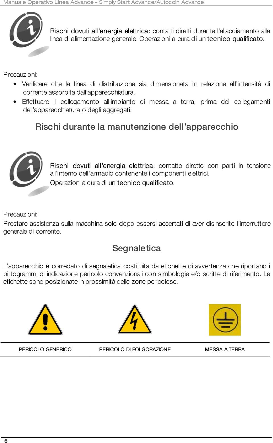 Effettuare il collegamento all impianto di messa a terra, prima dei collegamenti dell apparecchiatura o degli aggregati.