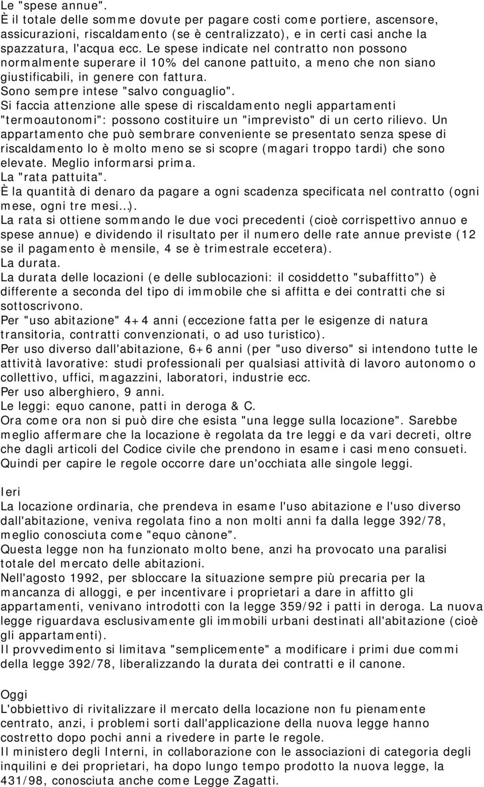 Si faccia attenzione alle spese di riscaldamento negli appartamenti "termoautonomi": possono costituire un "imprevisto" di un certo rilievo.