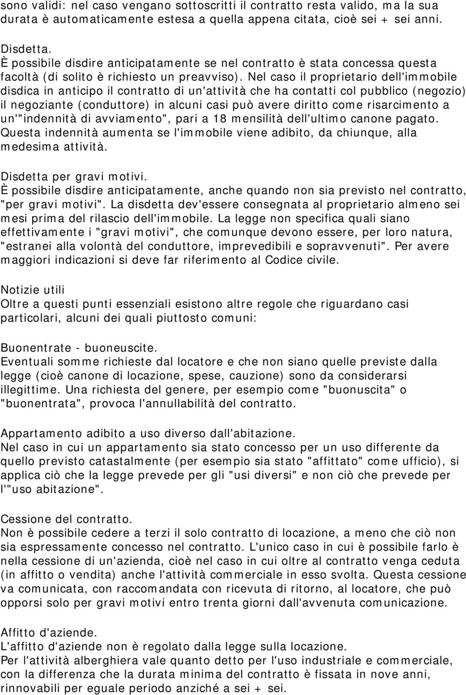 Nel caso il proprietario dell'immobile disdica in anticipo il contratto di un'attività che ha contatti col pubblico (negozio) il negoziante (conduttore) in alcuni casi può avere diritto come