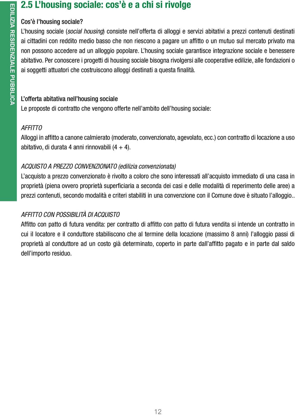 mutuo sul mercato privato ma non possono accedere ad un alloggio popolare. L housing sociale garantisce integrazione sociale e benessere abitativo.