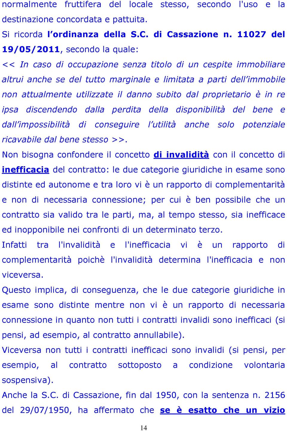 utilizzate il danno subito dal proprietario è in re ipsa discendendo dalla perdita della disponibilità del bene e dall impossibilità di conseguire l utilità anche solo potenziale ricavabile dal bene