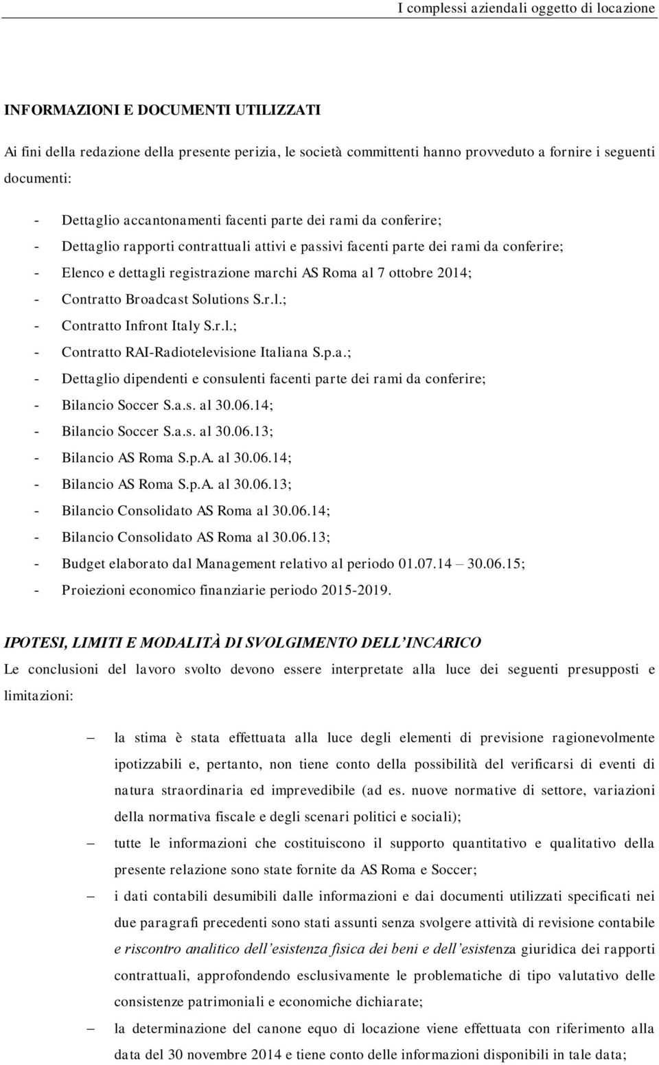 Roma al 7 ottobre 2014; - Contratto Broadcast Solutions S.r.l.; - Contratto Infront Italy S.r.l.; - Contratto RAI-Radiotelevisione Italiana S.p.a.; - Dettaglio dipendenti e consulenti facenti parte dei rami da conferire; - Bilancio Soccer S.