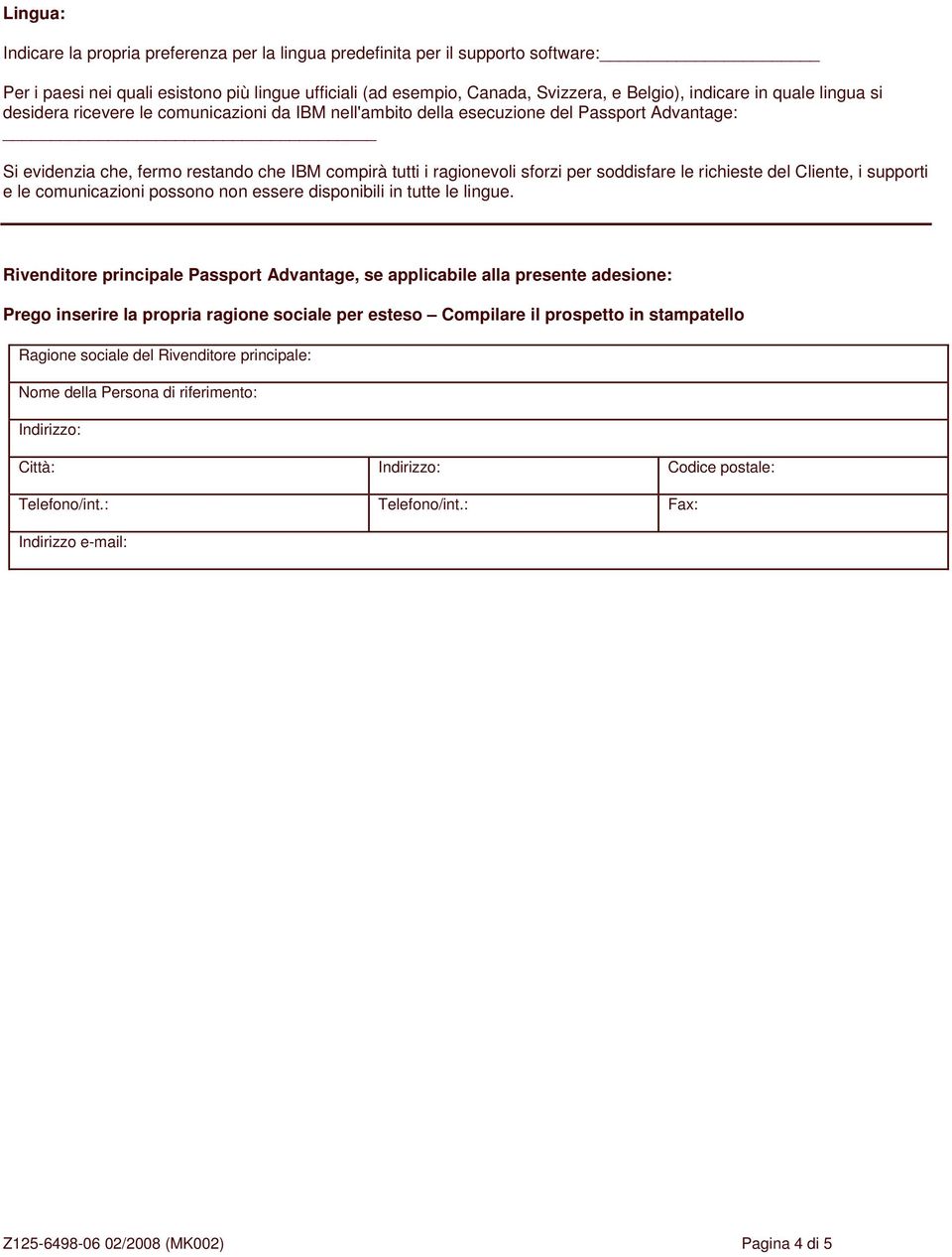 soddisfare le richieste del Cliente, i supporti e le comunicazioni possono non essere disponibili in tutte le lingue.