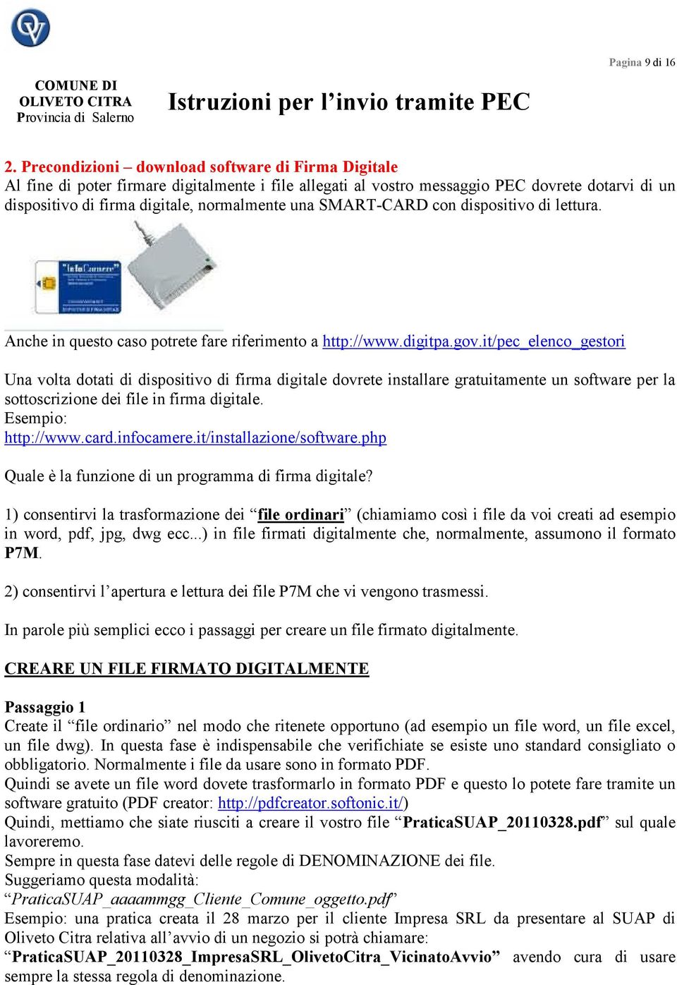 SMART-CARD con dispositivo di lettura. Anche in questo caso potrete fare riferimento a http://www.digitpa.gov.