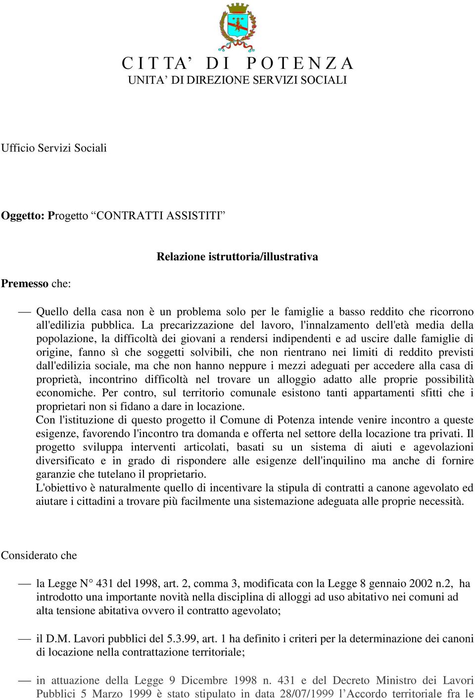 La precarizzazione del lavoro, l'innalzamento dell'età media della popolazione, la difficoltà dei giovani a rendersi indipendenti e ad uscire dalle famiglie di origine, fanno sì che soggetti