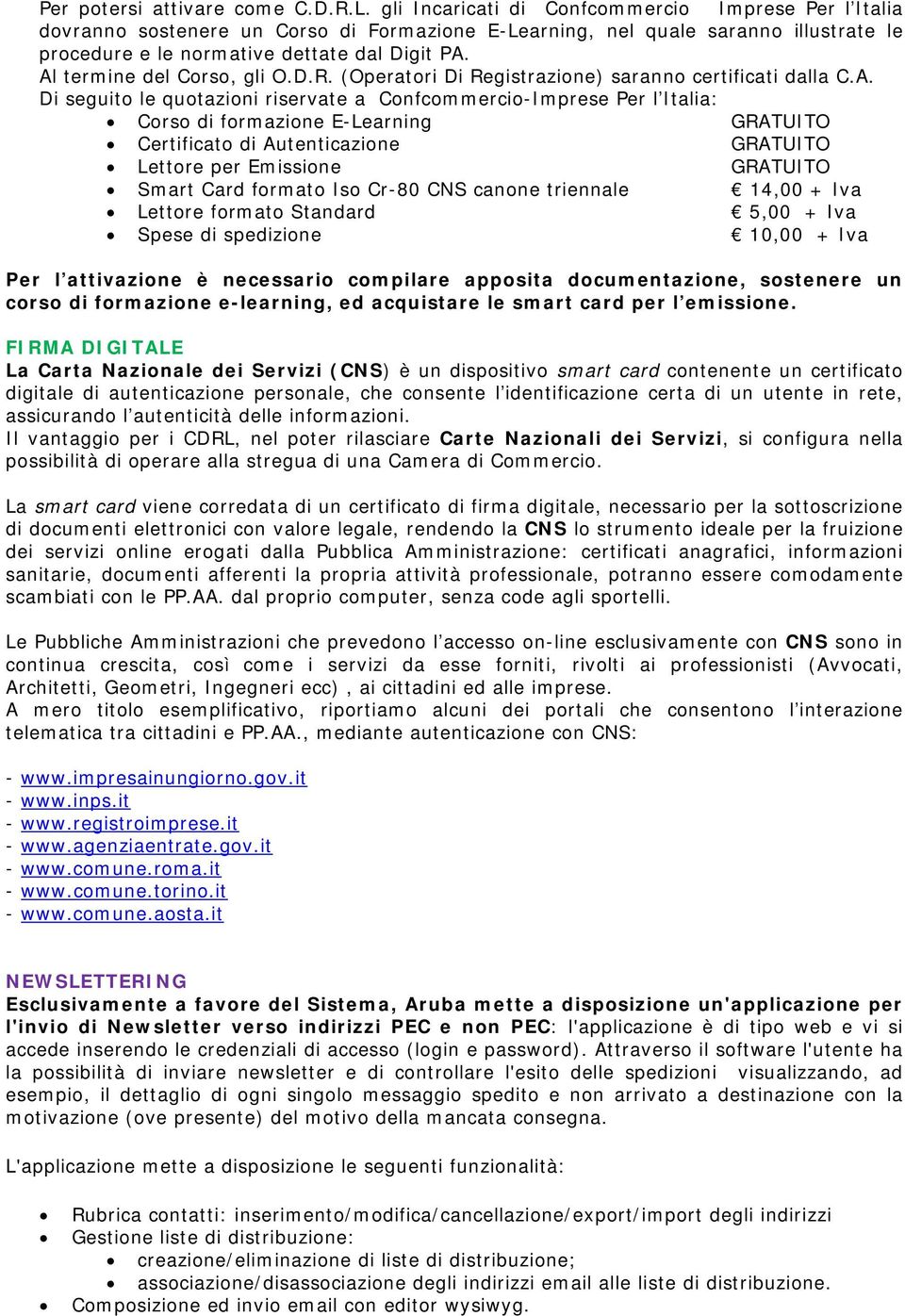 Al termine del Corso, gli O.D.R. (Operatori Di Registrazione) saranno certificati dalla C.A. Di seguito le quotazioni riservate a Confcommercio-Imprese Per l Italia: Corso di formazione E-Learning