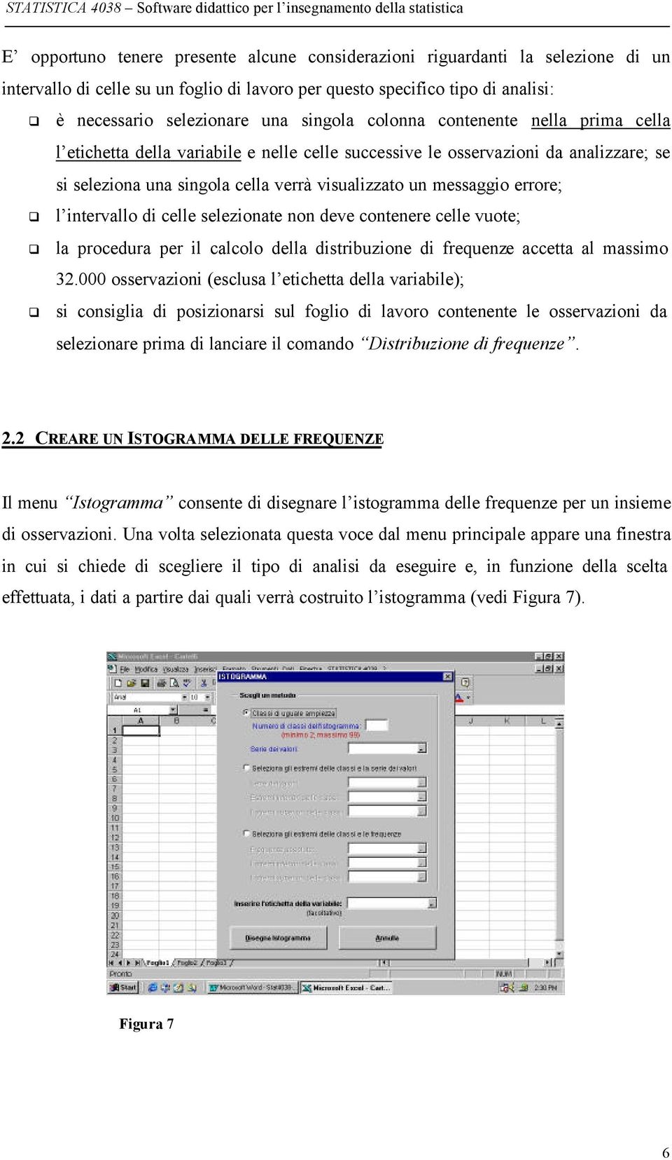 intervallo di celle selezionate non deve contenere celle vuote; la procedura per il calcolo della distribuzione di frequenze accetta al massimo 32.