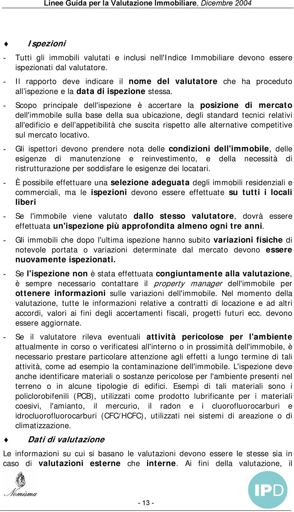 - Scopo principale dell'ispezione è accertare la posizione di mercato dell'immobile sulla base della sua ubicazione, degli standard tecnici relativi all'edificio e dell appetibilità che suscita