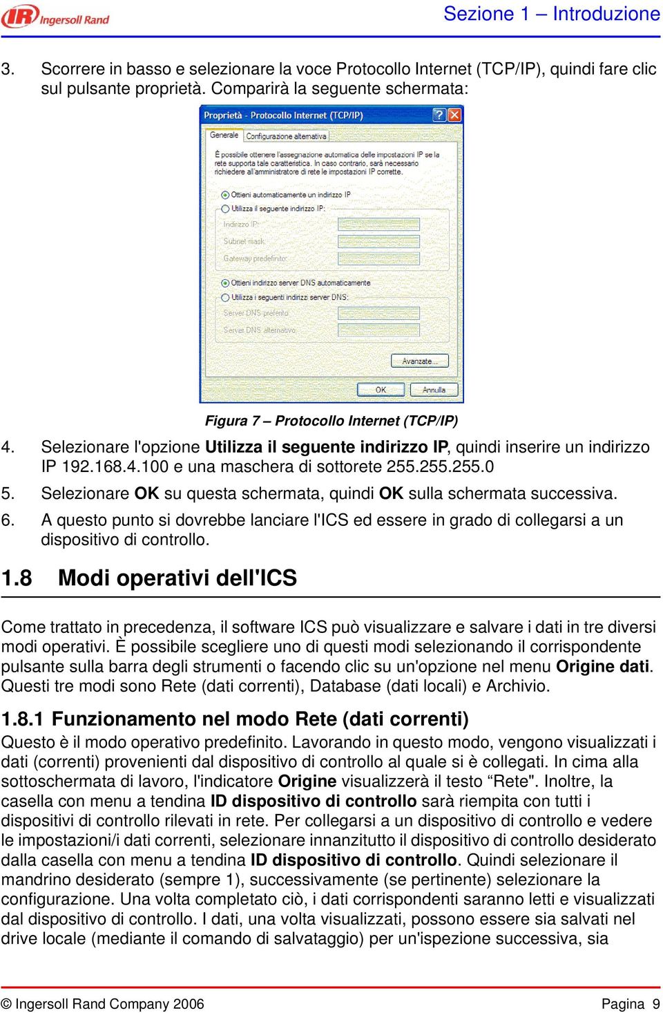 255.255.0 5. Selezionare OK su questa schermata, quindi OK sulla schermata successiva. 6. A questo punto si dovrebbe lanciare l'ics ed essere in grado di collegarsi a un dispositivo di controllo. 1.