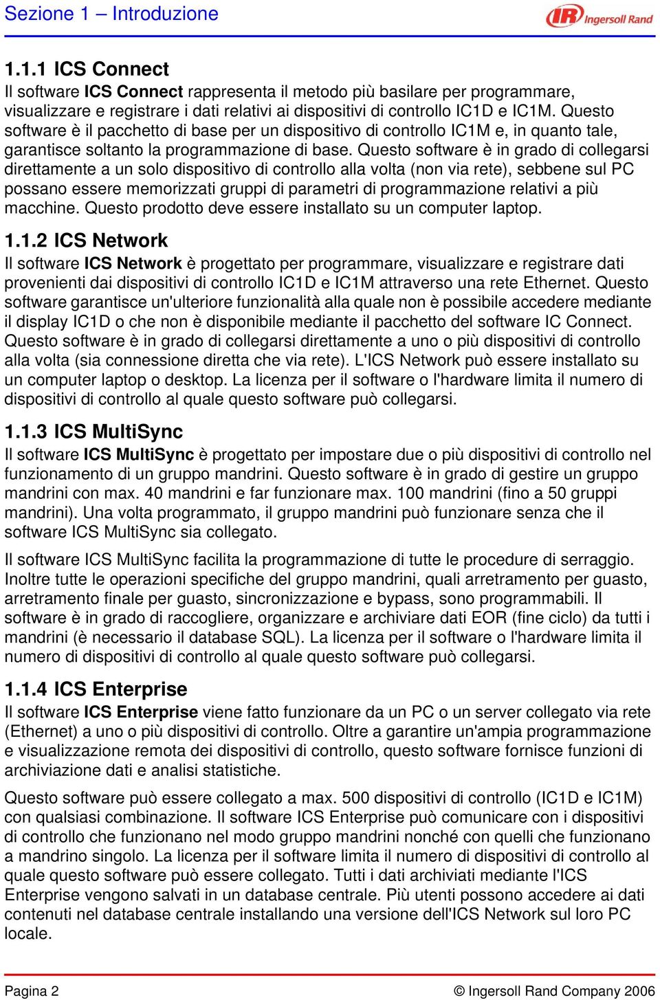 Questo software è in grado di collegarsi direttamente a un solo dispositivo di controllo alla volta (non via rete), sebbene sul PC possano essere memorizzati gruppi di parametri di programmazione