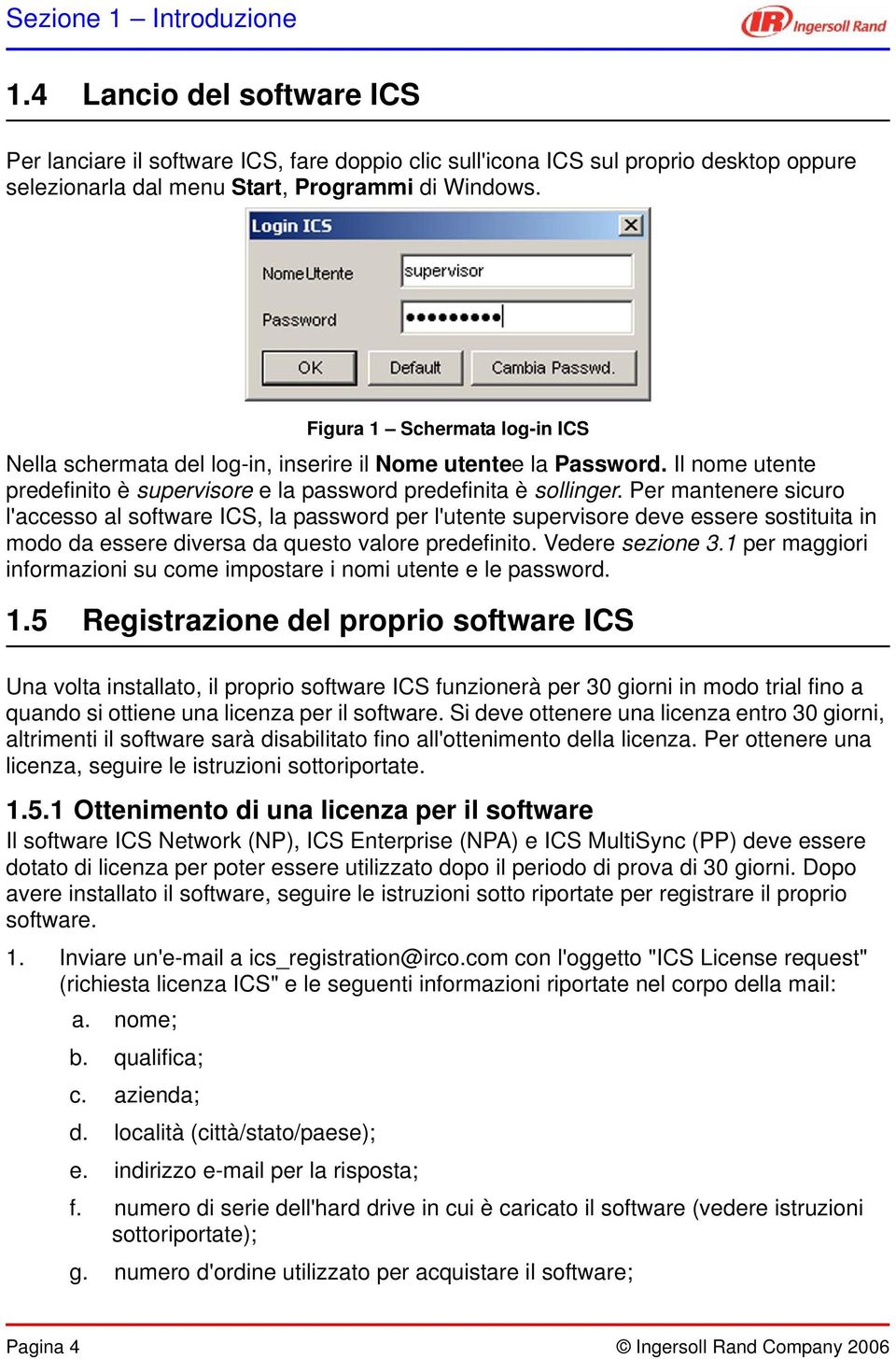 Per mantenere sicuro l'accesso al software ICS, la password per l'utente supervisore deve essere sostituita in modo da essere diversa da questo valore predefinito. Vedere sezione 3.