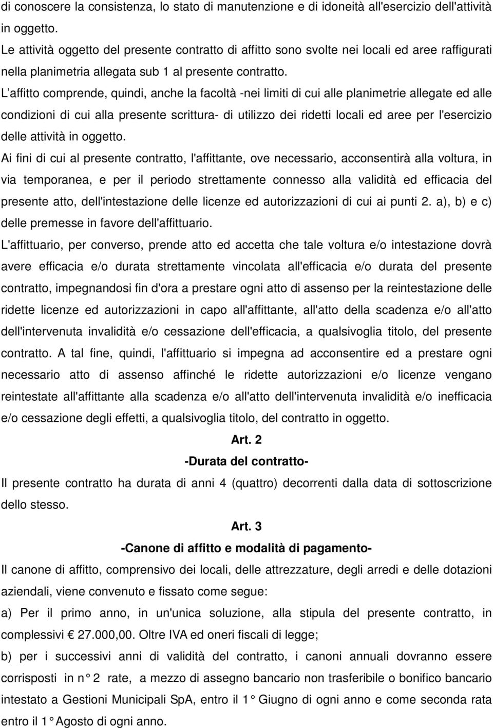 L affitto comprende, quindi, anche la facoltà -nei limiti di cui alle planimetrie allegate ed alle condizioni di cui alla presente scrittura- di utilizzo dei ridetti locali ed aree per l'esercizio