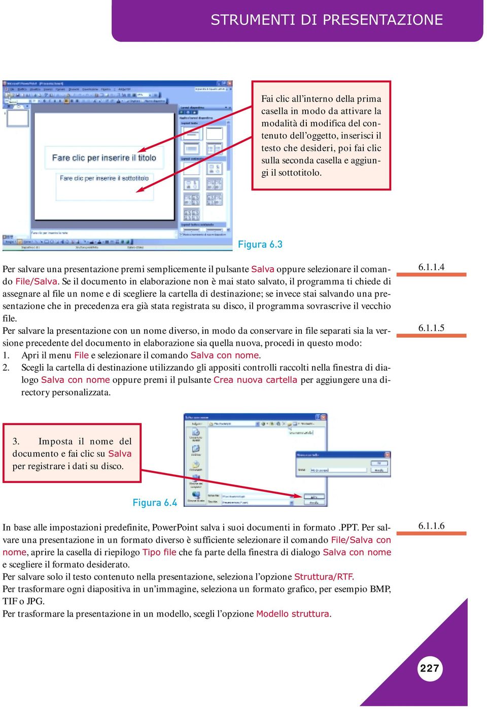 Se il documento in elaborazione non è mai stato salvato, il programma ti chiede di assegnare al file un nome e di scegliere la cartella di destinazione; se invece stai salvando una presentazione che