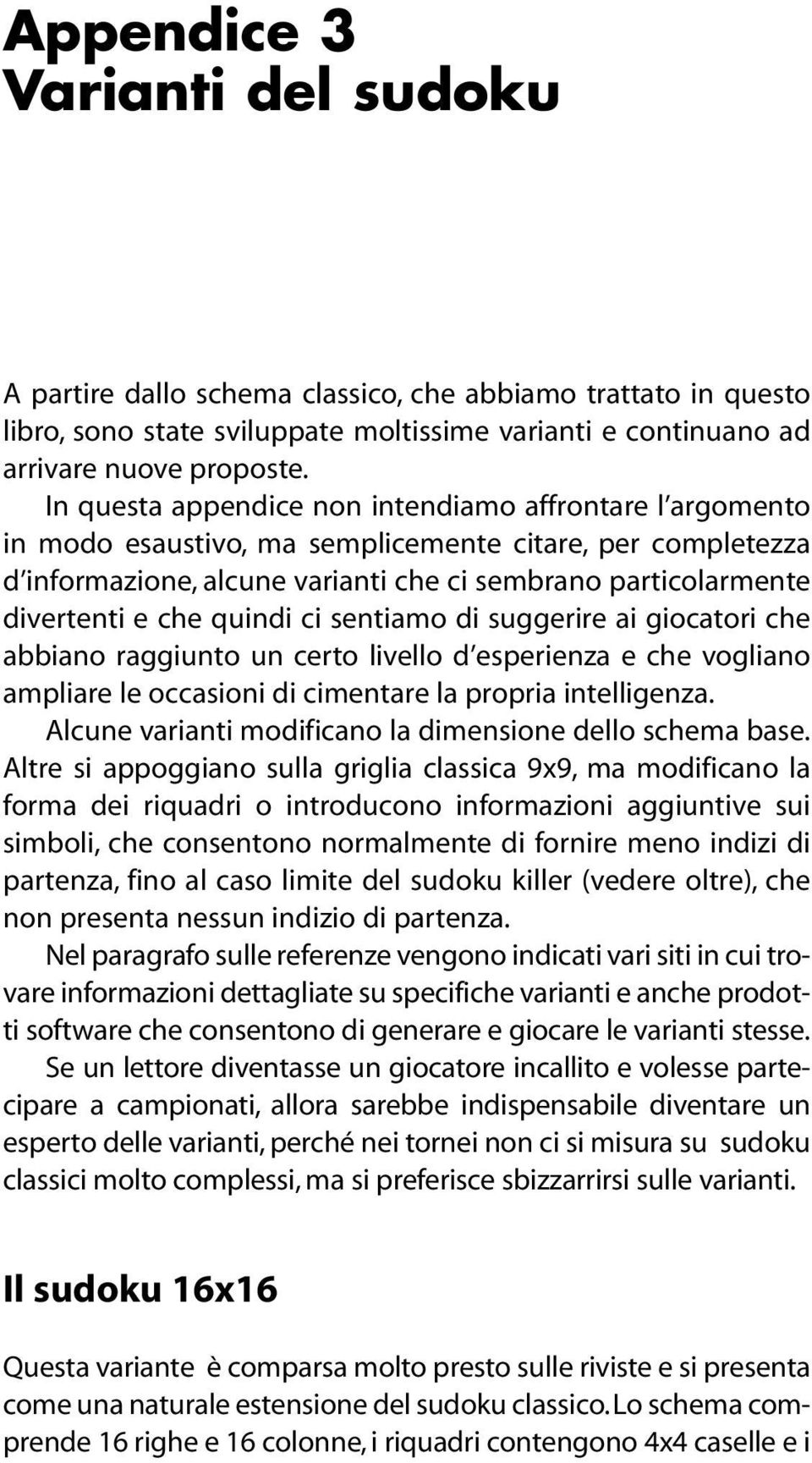 quindi ci sentiamo di suggerire ai giocatori che abbiano raggiunto un certo livello d esperienza e che vogliano ampliare le occasioni di cimentare la propria intelligenza.